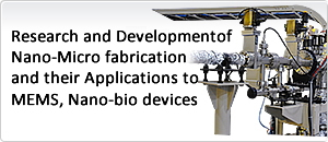 Research and Development of Nano-micro fabrication and their Applications to MEMS, Nano-bio devices